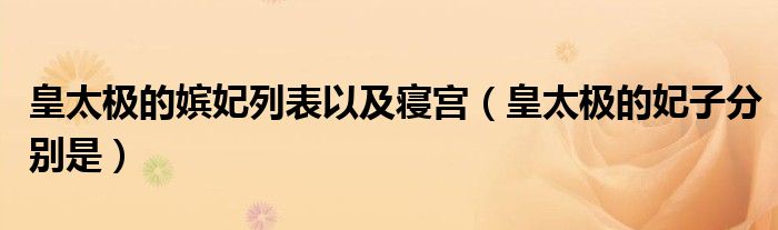 皇太極的嬪妃列表以及寢宮（皇太極的妃子分別是）
