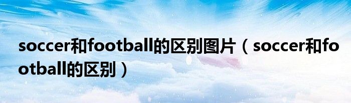 soccer和football的區(qū)別圖片（soccer和football的區(qū)別）