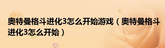 奧特曼格斗進化3怎么開始游戲（奧特曼格斗進化3怎么開始）