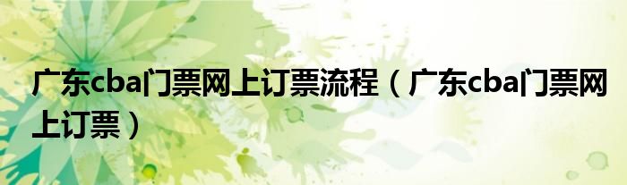廣東cba門票網(wǎng)上訂票流程（廣東cba門票網(wǎng)上訂票）