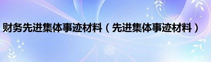 財(cái)務(wù)先進(jìn)集體事跡材料（先進(jìn)集體事跡材料）