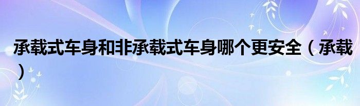承載式車身和非承載式車身哪個更安全（承載）