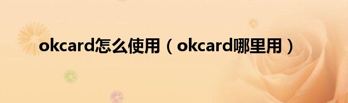 okcard怎么使用（okcard哪里用）