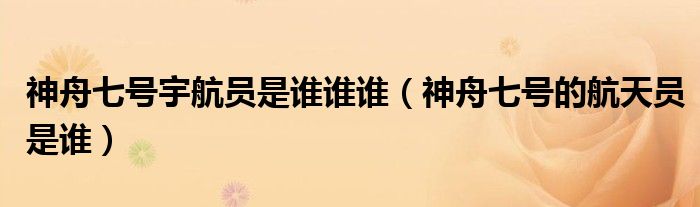 神舟七號宇航員是誰誰誰（神舟七號的航天員是誰）