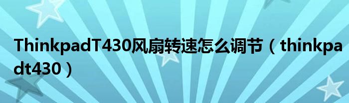 ThinkpadT430風(fēng)扇轉(zhuǎn)速怎么調(diào)節(jié)（thinkpadt430）