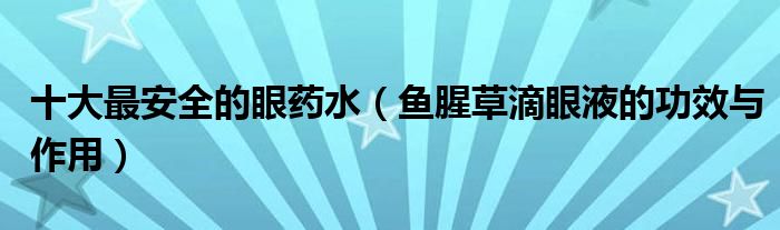 十大最安全的眼藥水（魚腥草滴眼液的功效與作用）