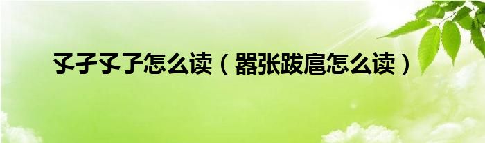 孓孑孓孒怎么讀（囂張跋扈怎么讀）