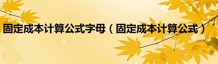 固定成本計算公式字母（固定成本計算公式）