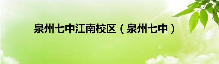泉州七中江南校區(qū)（泉州七中）