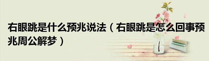 右眼跳是什么預(yù)兆說法（右眼跳是怎么回事預(yù)兆周公解夢(mèng)）
