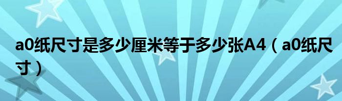 a0紙尺寸是多少厘米等于多少?gòu)圓4（a0紙尺寸）
