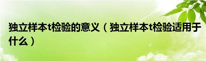獨立樣本t檢驗的意義（獨立樣本t檢驗適用于什么）