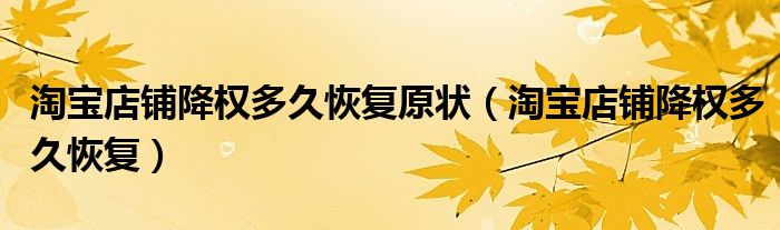 淘寶店鋪降權多久恢復原狀（淘寶店鋪降權多久恢復）