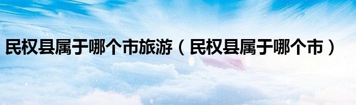 民權(quán)縣屬于哪個市旅游（民權(quán)縣屬于哪個市）
