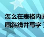 怎么在表格內(nèi)畫斜線里填寫字（怎樣在表格中畫斜線并寫字）