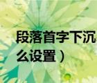 段落首字下沉2行怎么設置（首字下沉2行怎么設置）