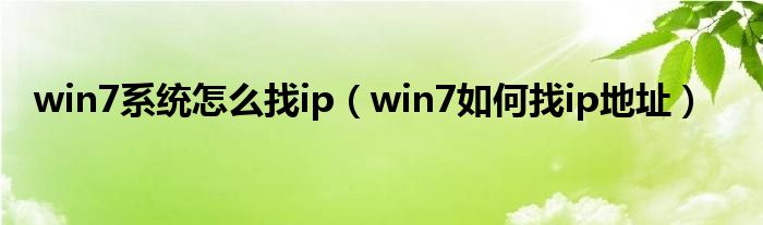 win7系統(tǒng)怎么找ip（win7如何找ip地址）