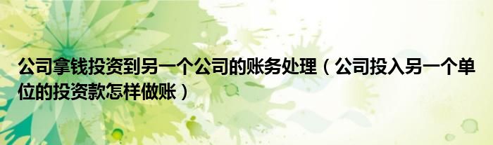 公司拿錢投資到另一個公司的賬務處理（公司投入另一個單位的投資款怎樣做賬）