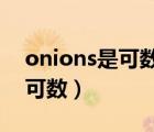 onions是可數(shù)名詞還是不可數(shù)名詞（onion可數(shù)）
