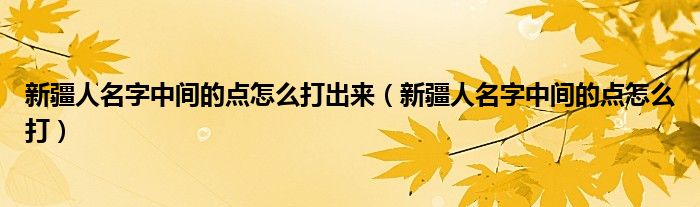 新疆人名字中間的點怎么打出來（新疆人名字中間的點怎么打）