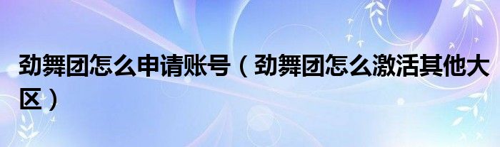 勁舞團怎么申請賬號（勁舞團怎么激活其他大區(qū)）