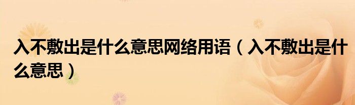 入不敷出是什么意思網(wǎng)絡(luò)用語（入不敷出是什么意思）