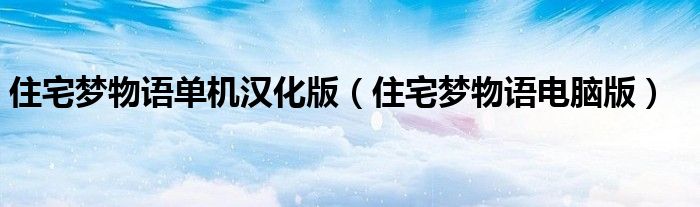 住宅夢物語單機漢化版（住宅夢物語電腦版）
