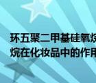 環(huán)五聚二甲基硅氧烷在化妝品中的危害（環(huán)五聚二甲基硅氧烷在化妝品中的作用）