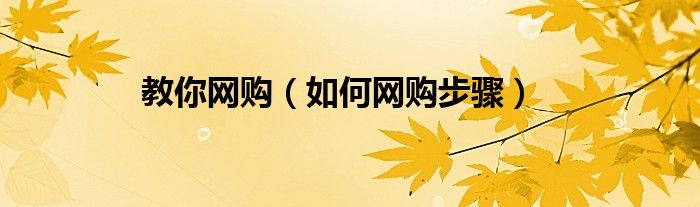 教你網(wǎng)購（如何網(wǎng)購步驟）