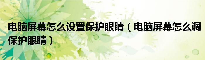 電腦屏幕怎么設置保護眼睛（電腦屏幕怎么調保護眼睛）