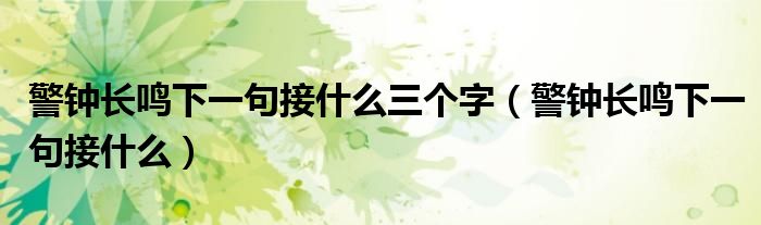 警鐘長鳴下一句接什么三個字（警鐘長鳴下一句接什么）