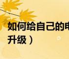 如何給自己的電腦升級系統(tǒng)（怎么給自己電腦升級）