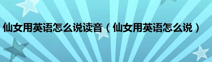 仙女用英語怎么說讀音（仙女用英語怎么說）