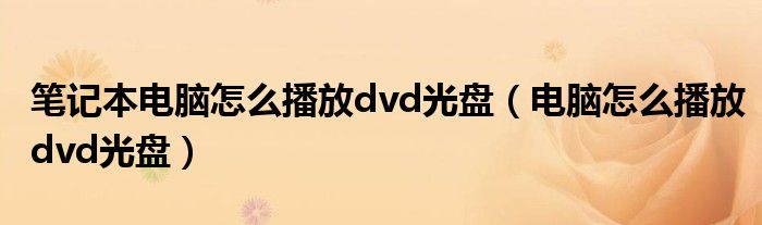 筆記本電腦怎么播放dvd光盤（電腦怎么播放dvd光盤）