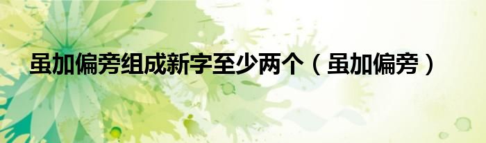 雖加偏旁組成新字至少兩個(gè)（雖加偏旁）