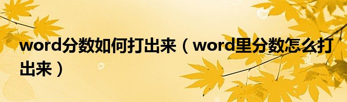 word分?jǐn)?shù)如何打出來（word里分?jǐn)?shù)怎么打出來）
