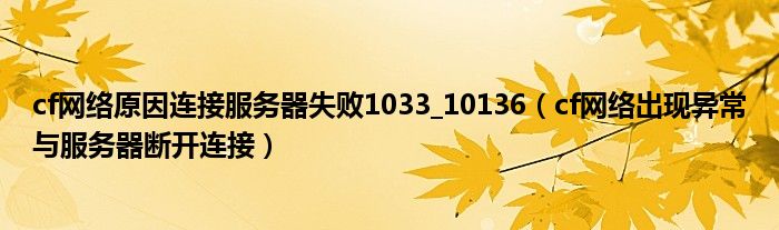 cf網(wǎng)絡(luò)原因連接服務(wù)器失敗1033_10136（cf網(wǎng)絡(luò)出現(xiàn)異常與服務(wù)器斷開(kāi)連接）