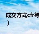 成交方式cfr等于c&f嗎（cfr是什么成交方式）