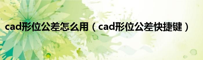 cad形位公差怎么用（cad形位公差快捷鍵）