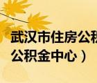 武漢市住房公積金中心行政編制（武漢市住房公積金中心）