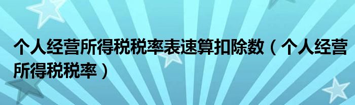 個人經(jīng)營所得稅稅率表速算扣除數(shù)（個人經(jīng)營所得稅稅率）