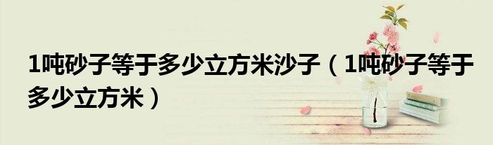 1噸砂子等于多少立方米沙子（1噸砂子等于多少立方米）