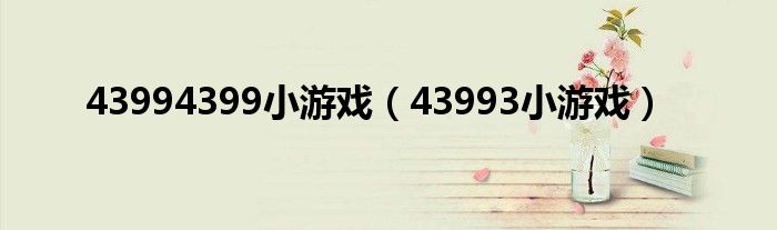 43994399小游戲（43993小游戲）