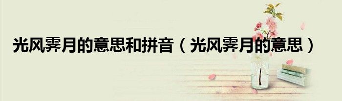 光風(fēng)霽月的意思和拼音（光風(fēng)霽月的意思）