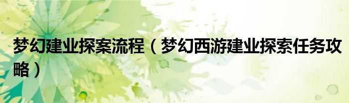 夢幻建業(yè)探案流程（夢幻西游建業(yè)探索任務攻略）