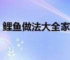 鯉魚(yú)做法大全家常吃法（鯉魚(yú)做法大全家常）