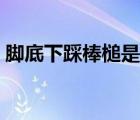 腳底下踩棒槌是什么意思（棒槌是什么意思）