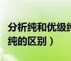 分析純和優(yōu)級(jí)純的區(qū)別是什么（分析純和優(yōu)級(jí)純的區(qū)別）