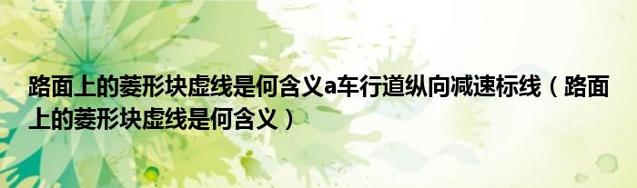 路面上的菱形塊虛線是何含義a車行道縱向減速標(biāo)線（路面上的菱形塊虛線是何含義）
