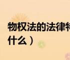 物權(quán)法的法律特征是什么（物權(quán)的法律特征是什么）
